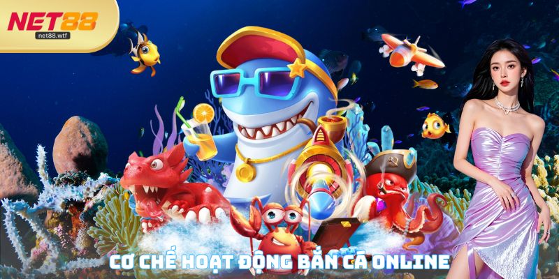Cơ chế hoạt động Bắn cá Online