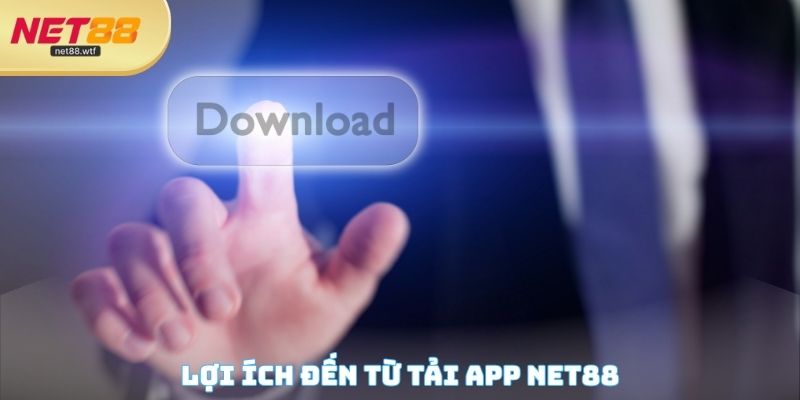 Lợi ích đến từ tải App NET88