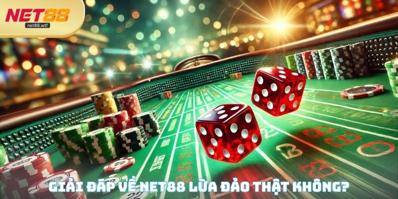 Trả lời câu hỏi NET88 lừa đảo không?