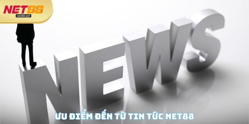 Ưu điểm đến từ tin tức NET88